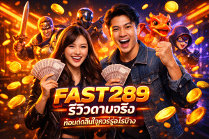 FAST289 รีวิวตามจริง ก่อนตัดสินใจควรรู้อะไรบ้าง
